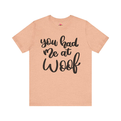 You Had Me At Woof T-Shirt