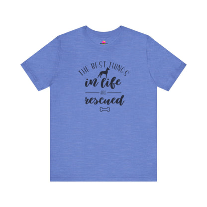 The Best Things In Life Are Rescued T-Shirt