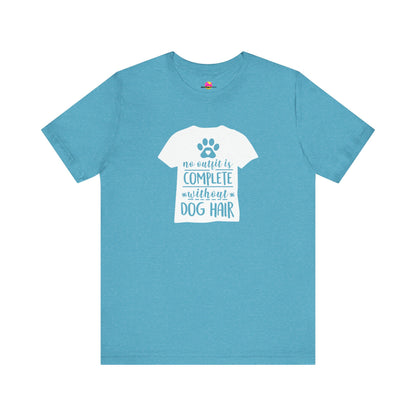 No Outfit Is Complete Without Dog Hair T-Shirt