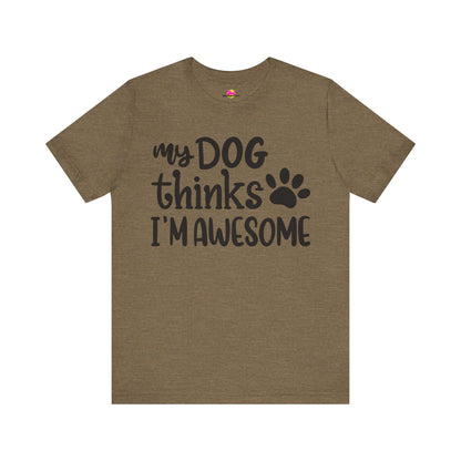 My Dog Thinks I'm Awesome T-Shirt
