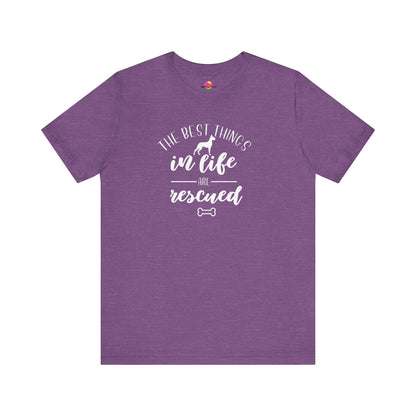 The Best Things In Life Are Rescued T-Shirt