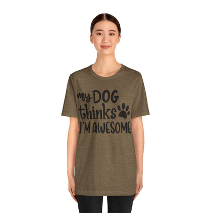 My Dog Thinks I'm Awesome T-Shirt