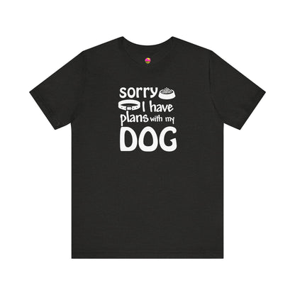 Sorry I Have Plans With My Dog T-Shirt
