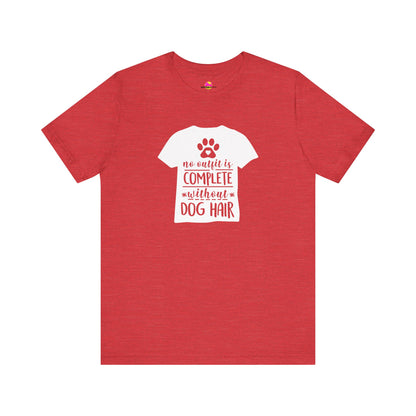 No Outfit Is Complete Without Dog Hair T-Shirt