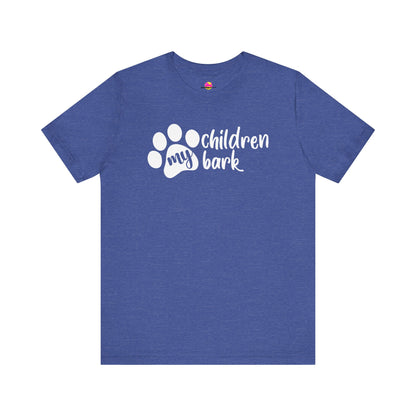 My Children Bark T-Shirt