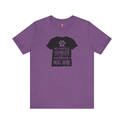 No Outfit Is Complete Without Dog Hair T-Shirt
