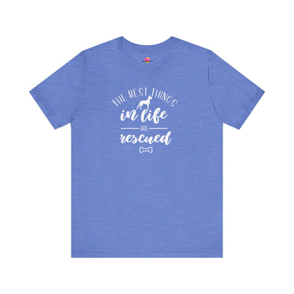 The Best Things In Life Are Rescued T-Shirt