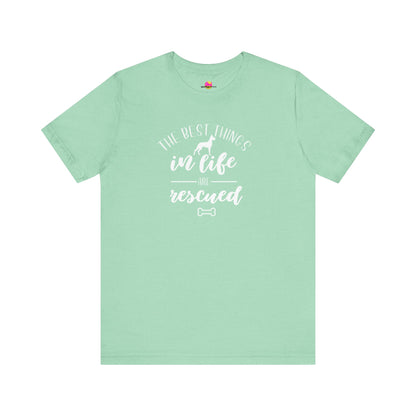 The Best Things In Life Are Rescued T-Shirt