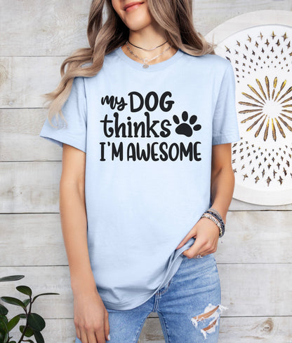My Dog Thinks I'm Awesome T-Shirt