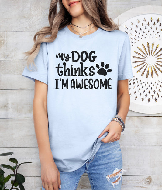My Dog Thinks I'm Awesome T-Shirt