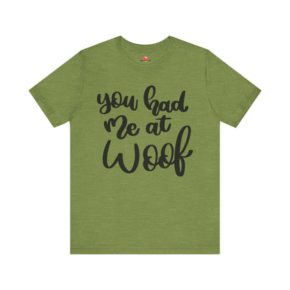 You Had Me At Woof T-Shirt