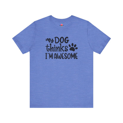 My Dog Thinks I'm Awesome T-Shirt