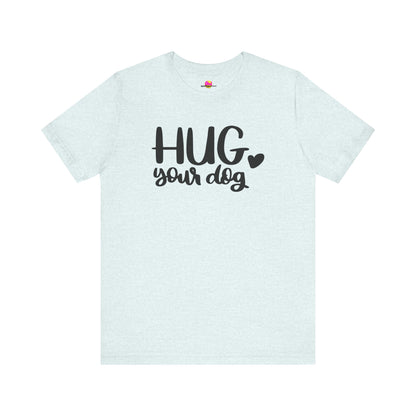 Hug Your Dog T-Shirt