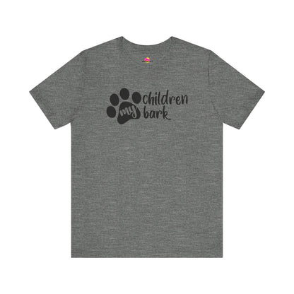 My Children Bark T-Shirt