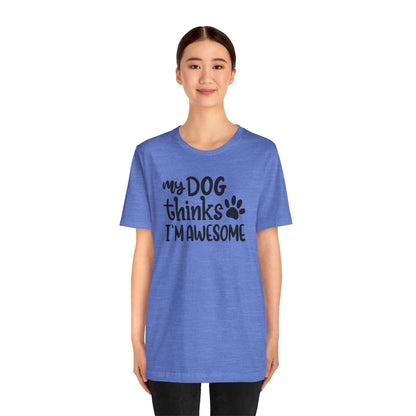 My Dog Thinks I'm Awesome T-Shirt