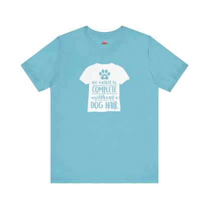 No Outfit Is Complete Without Dog Hair T-Shirt
