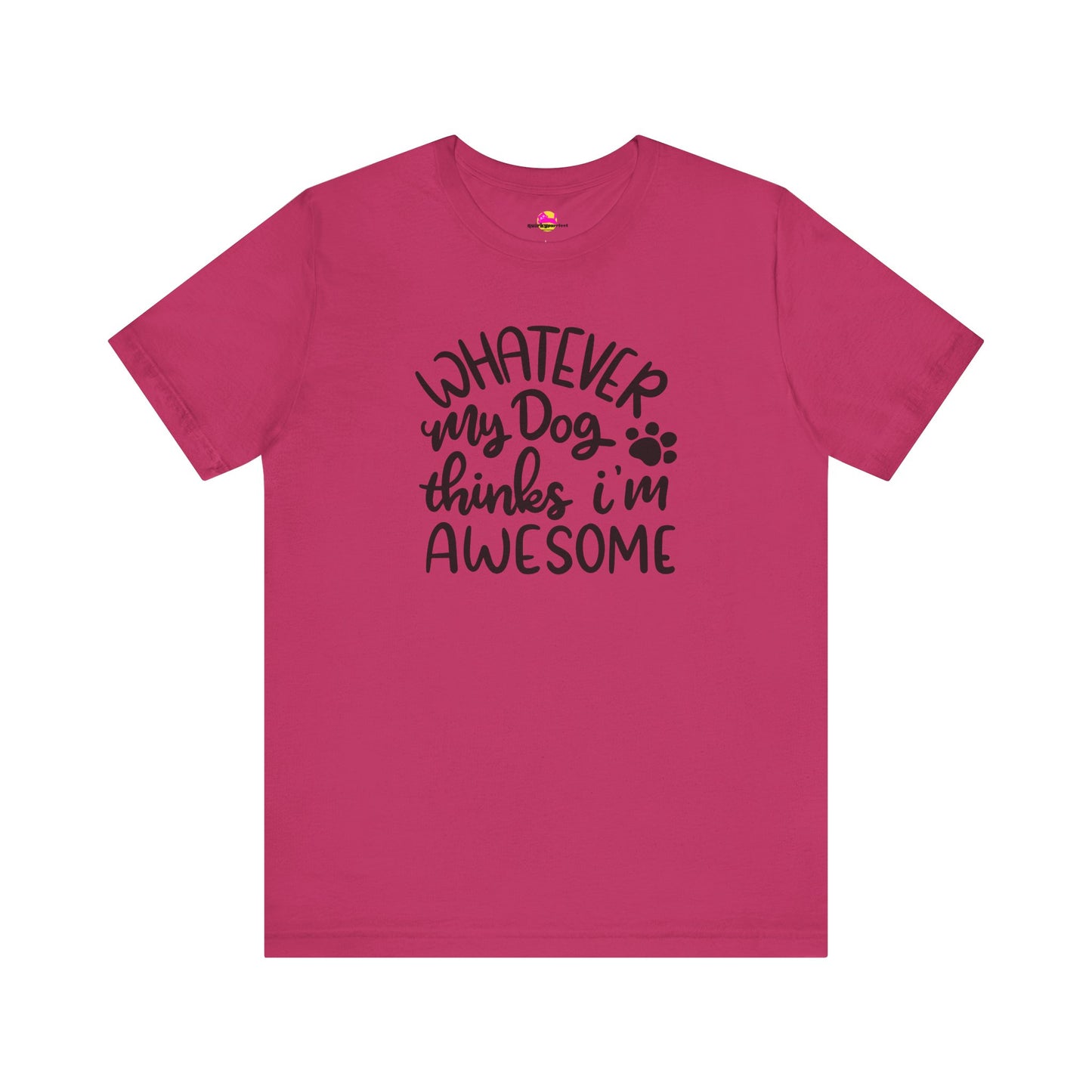 Whatever My Dog Thinks I'm Awesome T-Shirt