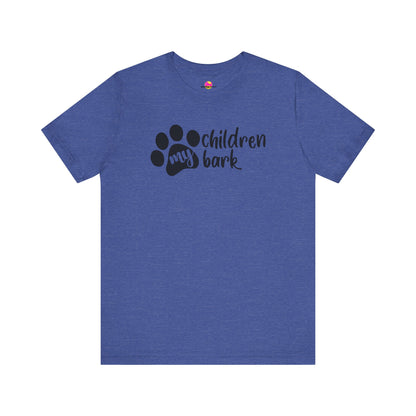 My Children Bark T-Shirt