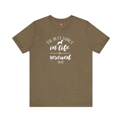 The Best Things In Life Are Rescued T-Shirt