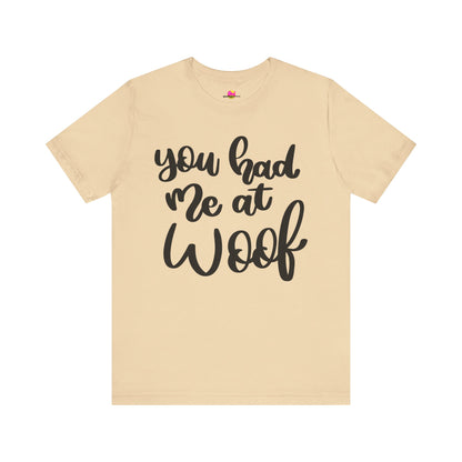 You Had Me At Woof T-Shirt