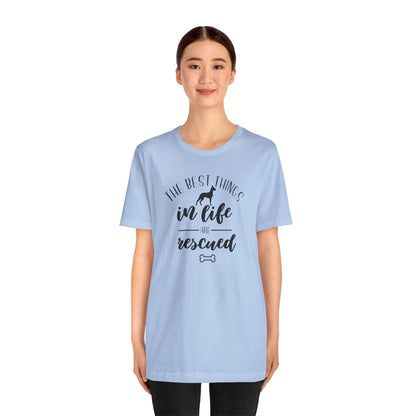 The Best Things In Life Are Rescued T-Shirt