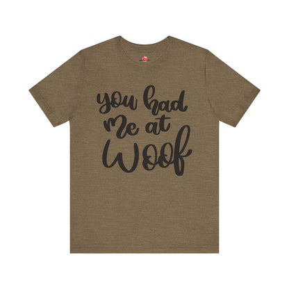 You Had Me At Woof T-Shirt