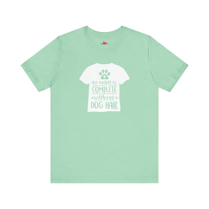 No Outfit Is Complete Without Dog Hair T-Shirt
