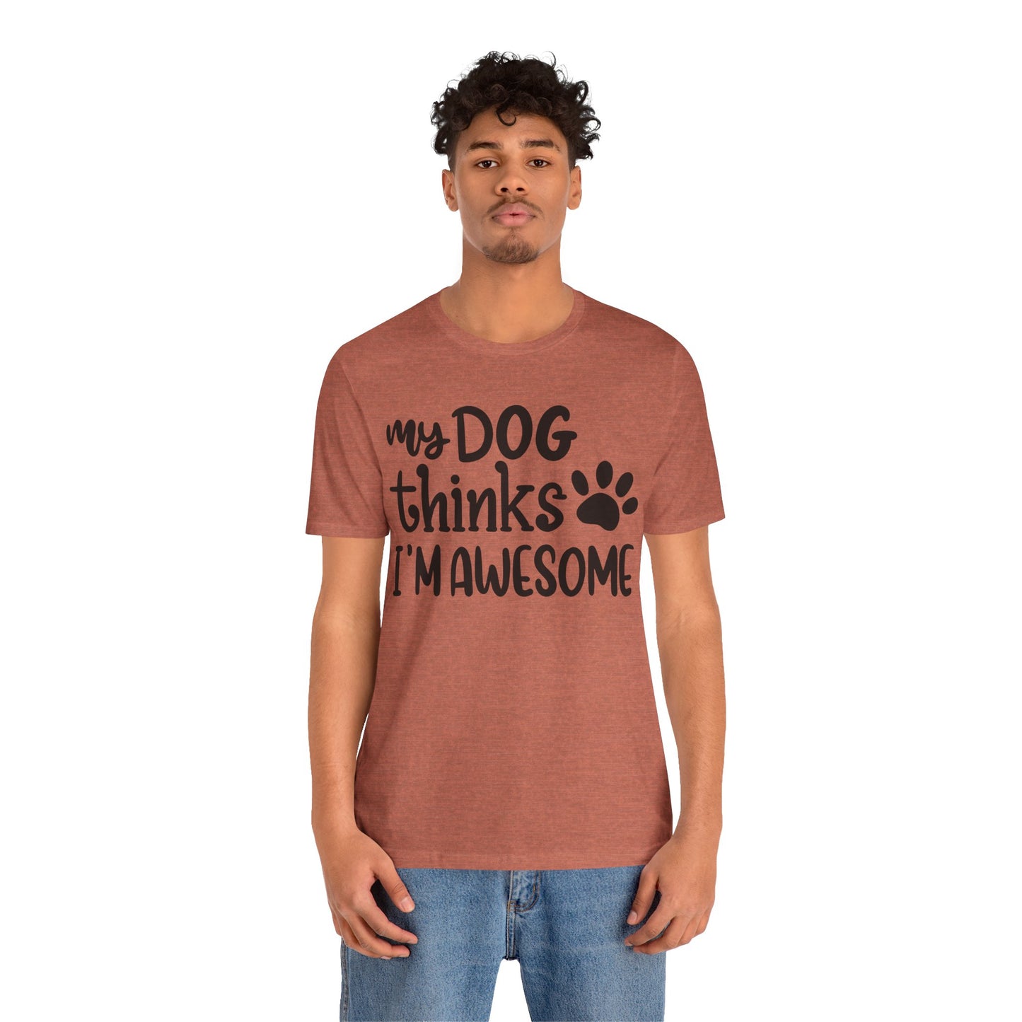 My Dog Thinks I'm Awesome T-Shirt