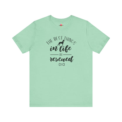 The Best Things In Life Are Rescued T-Shirt