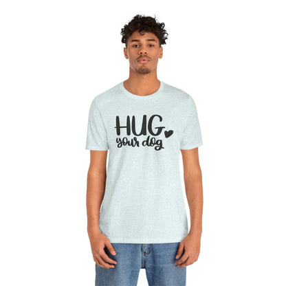 Hug Your Dog T-Shirt