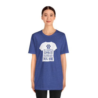 No Outfit Is Complete Without Dog Hair T-Shirt