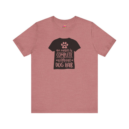 No Outfit Is Complete Without Dog Hair T-Shirt