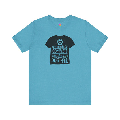 No Outfit Is Complete Without Dog Hair T-Shirt