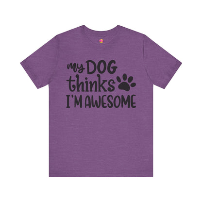 My Dog Thinks I'm Awesome T-Shirt