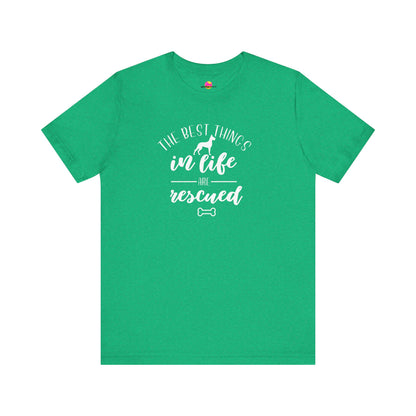 The Best Things In Life Are Rescued T-Shirt