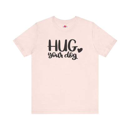 Hug Your Dog T-Shirt