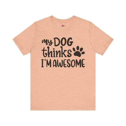 My Dog Thinks I'm Awesome T-Shirt