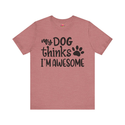My Dog Thinks I'm Awesome T-Shirt