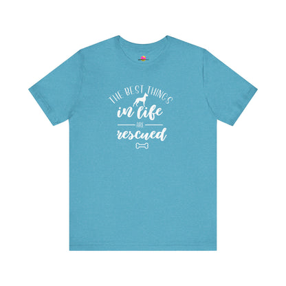 The Best Things In Life Are Rescued T-Shirt