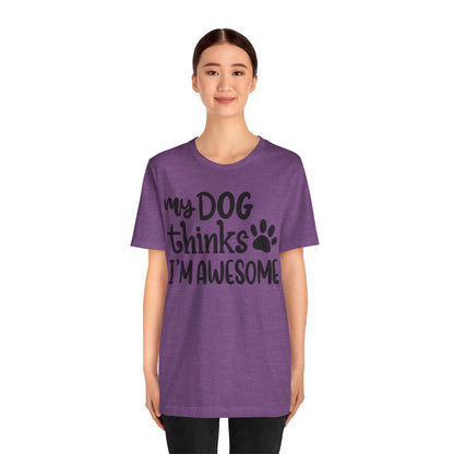 My Dog Thinks I'm Awesome T-Shirt
