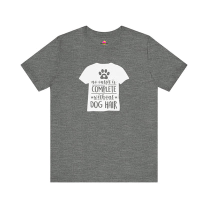 No Outfit Is Complete Without Dog Hair T-Shirt