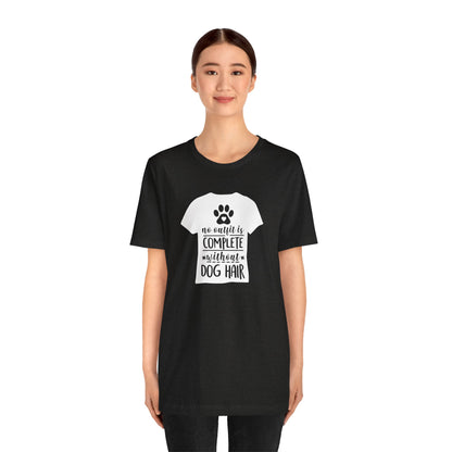 No Outfit Is Complete Without Dog Hair T-Shirt