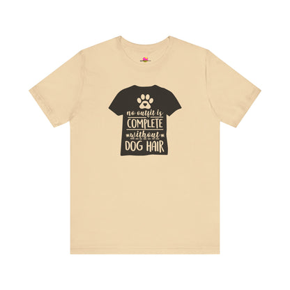 No Outfit Is Complete Without Dog Hair T-Shirt