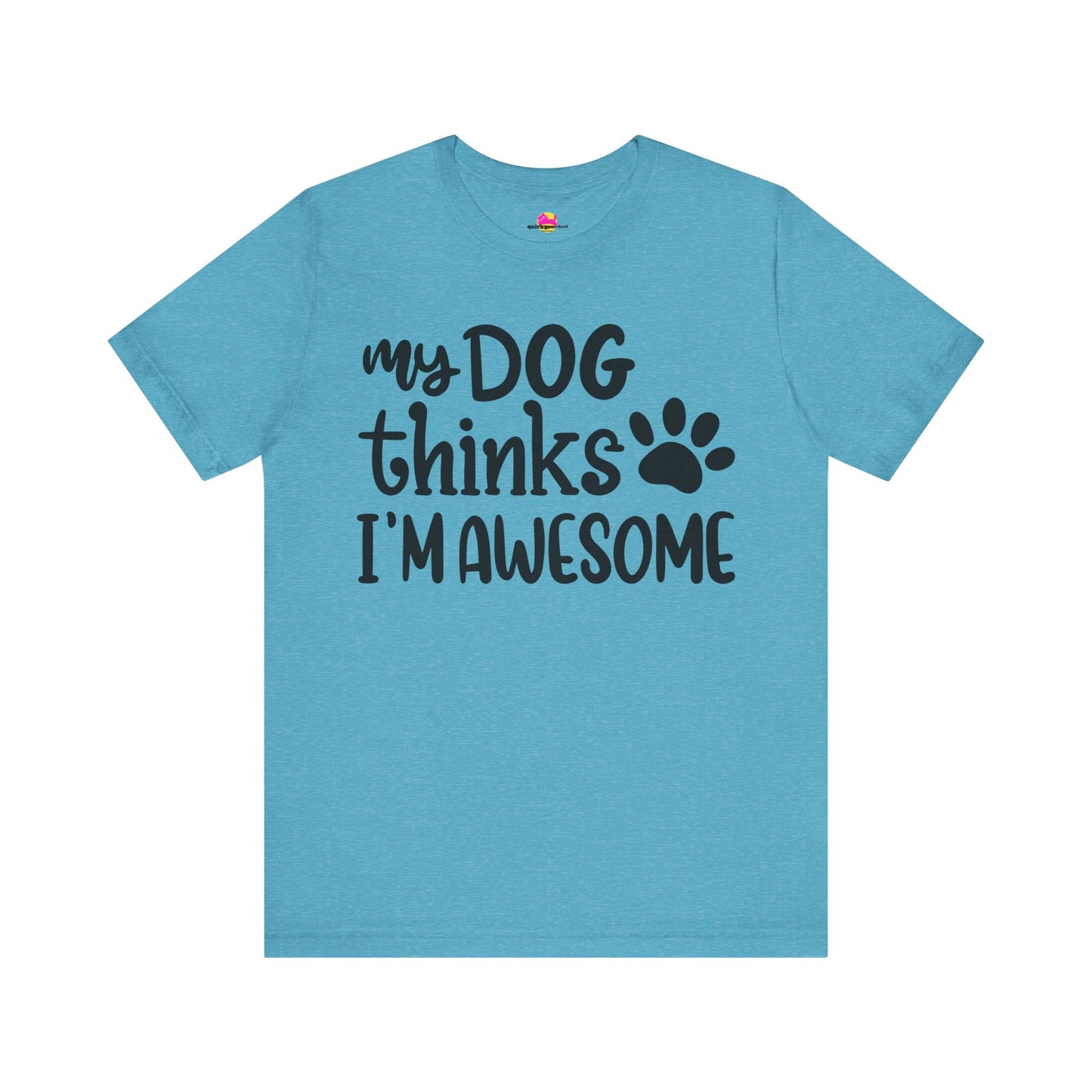 My Dog Thinks I'm Awesome T-Shirt