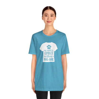 No Outfit Is Complete Without Dog Hair T-Shirt